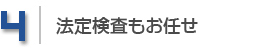 4.法定検査もお任せ